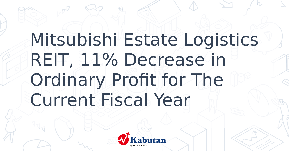 Mitsubishi Estate Logistics REIT, 11% Decrease in Ordinary Profit for ...