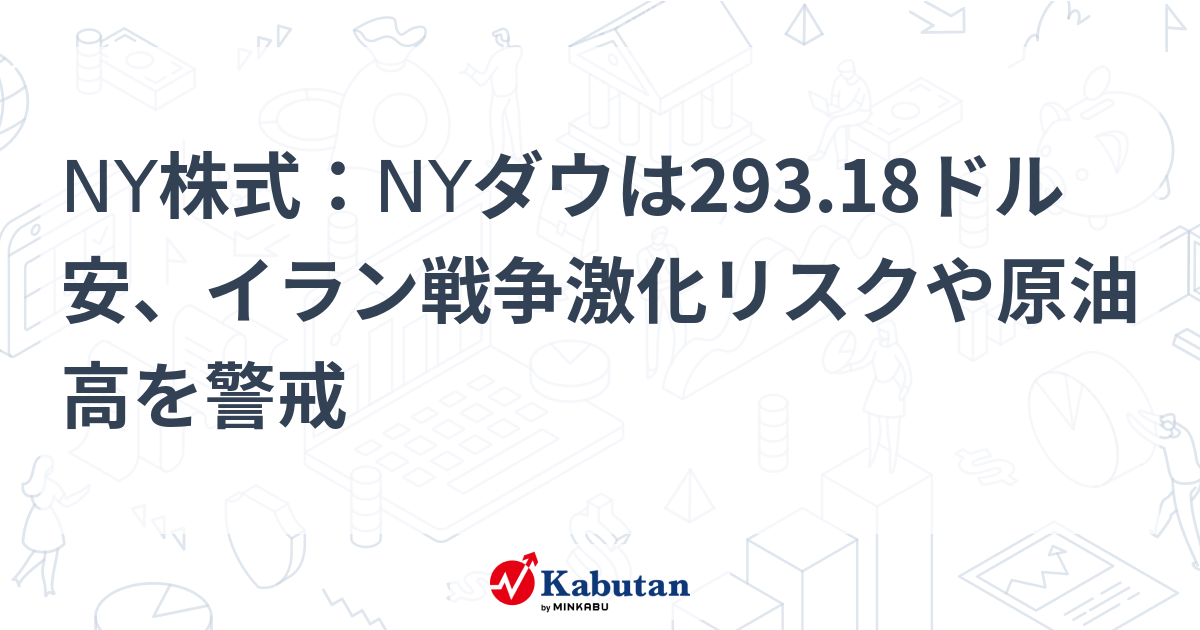 NY株式：NYダウは293.18ドル安、イラン戦争激化リスクや原油高を警戒