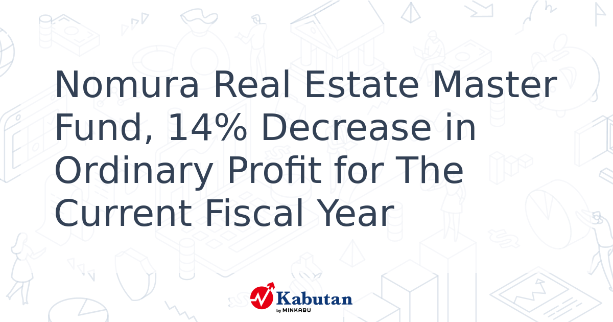 Nomura Real Estate Master Fund, 14% Decrease in Ordinary Profit for The ...