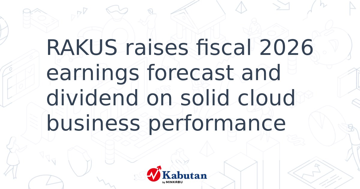 RAKUS raises fiscal 2026 earnings forecast and dividend on solid cloud ...