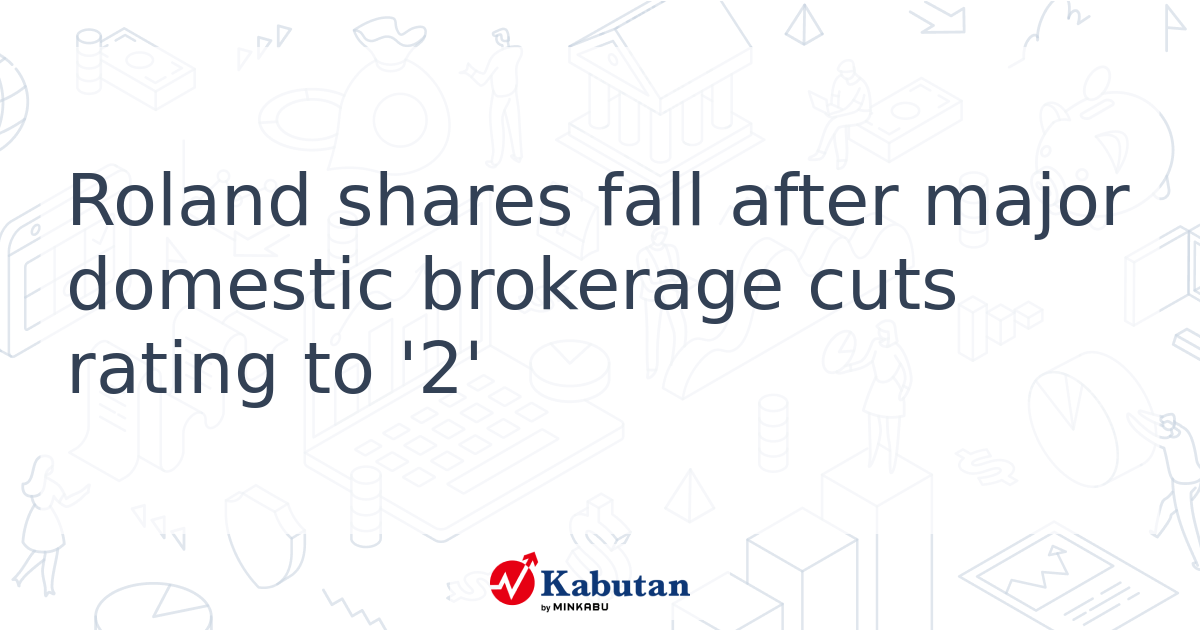 Roland shares fall after major domestic brokerage cuts rating to '2 ...