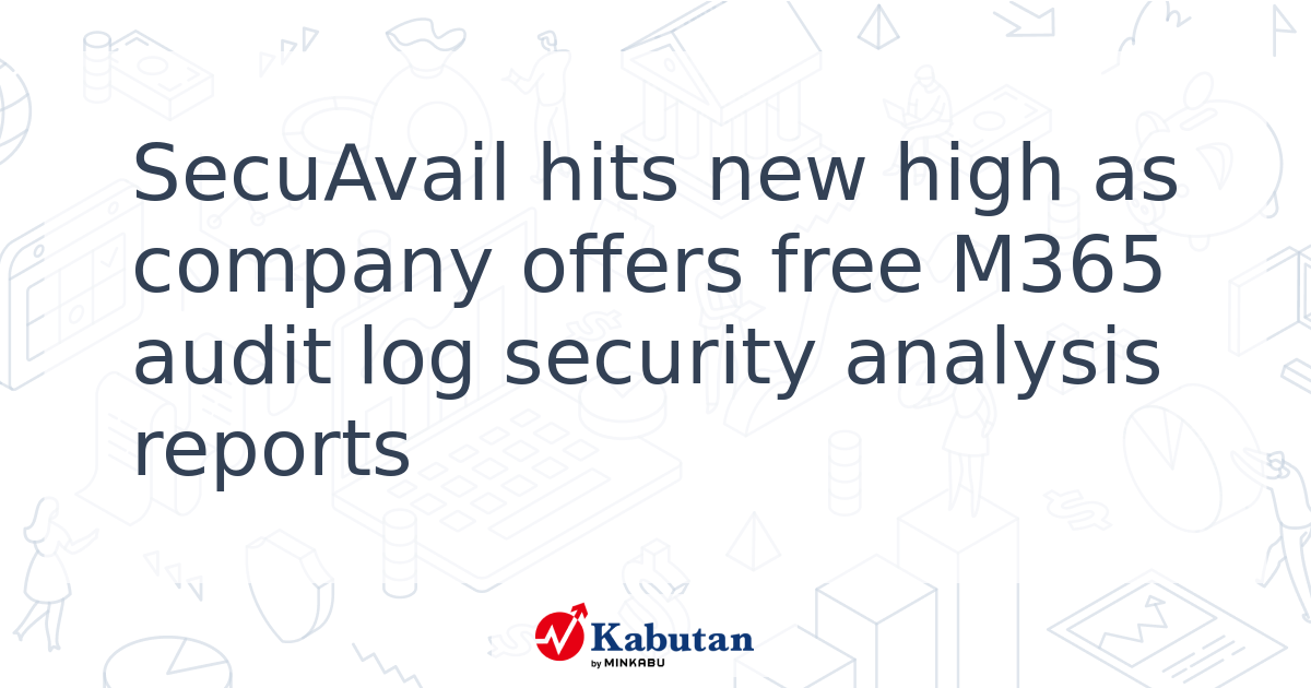 SecuAvail hits new high as company offers free M365 audit log security ...