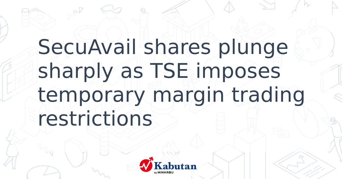 SecuAvail shares plunge sharply as TSE imposes temporary margin trading ...