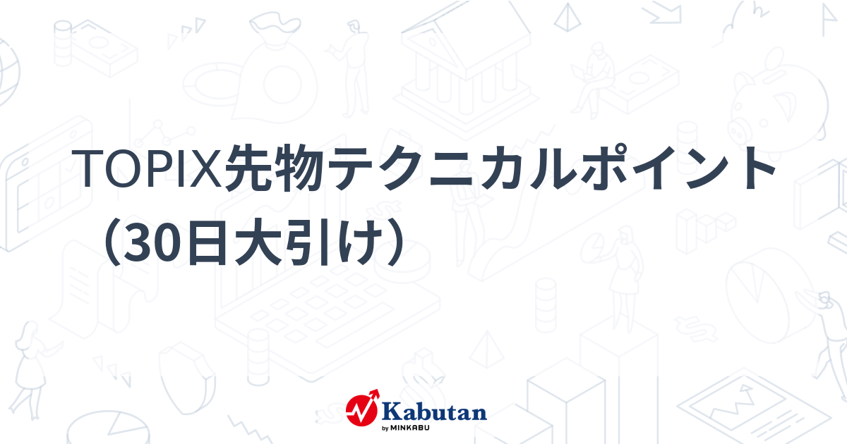 TOPIX先物テクニカルポイント（30日大引け） | 市況 - 株探ニュース