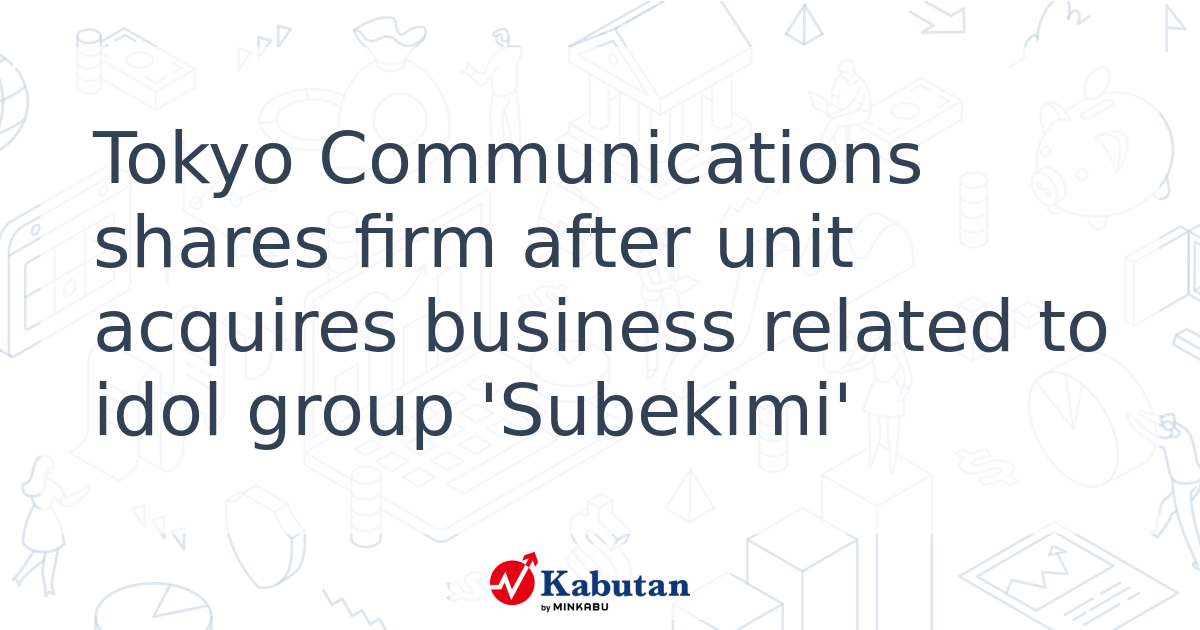 Tokyo Communications shares firm after unit acquires business related ...