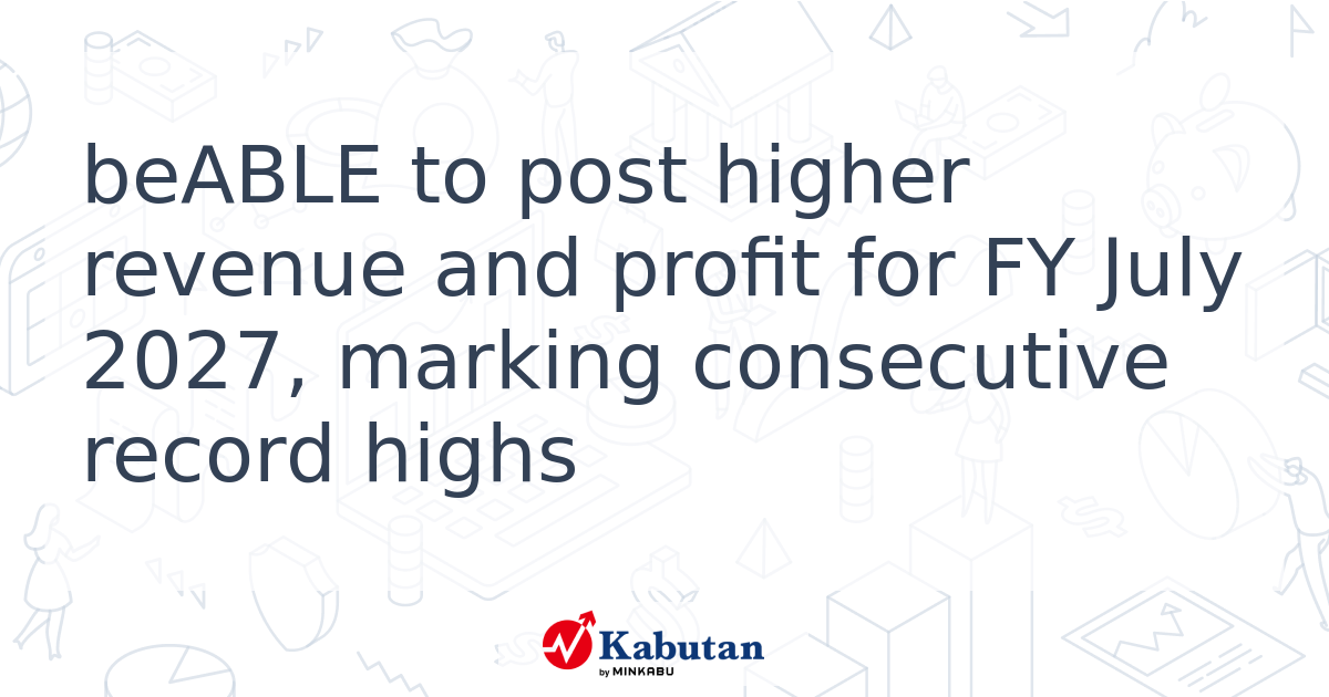 beABLE to post higher revenue and profit for FY July 2027, marking ...